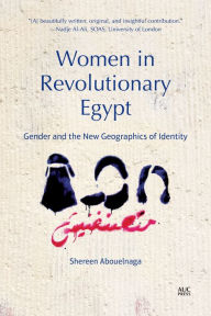 Title: Women in Revolutionary Egypt: Gender and the New Geographics of Identity, Author: Shereen Abouelnaga