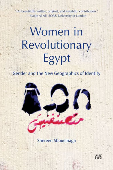Women Revolutionary Egypt: Gender and the New Geographics of Identity