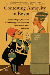 Title: Contesting Antiquity in Egypt: Archaeologies, Museums, and the Struggle for Identities from World War I to Nasser, Author: Donald Malcolm Reid