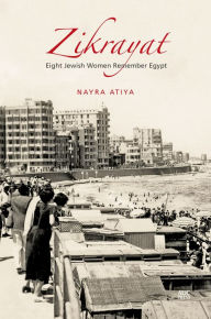 Title: Zikrayat: Eight Jewish Women Remember Egypt, Author: Nayra Atiya
