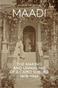 Download books online pdf Maadi: The Making and Unmaking of a Cairo Suburb, 1878-1962
