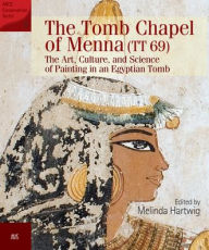 Title: The Tomb Chapel of Menna (TT 69): The Art, Culture, and Science of Painting in an Egyptian Tomb, Author: Melinda Hartwig