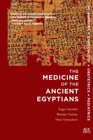 Title: Medicine of the Ancient Egyptians: 1: Surgery, Gynecology, Obstetrics, and Pediatrics, Author: Eugen Strouhal