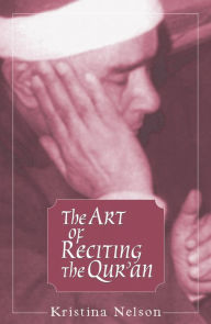 Title: The Art of Reciting the Qur'an / Edition 2, Author: Kristina Nelson