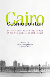 Title: Cairo Cosmopolitan: Politics, Culture, and Urban Space in the New Middle East, Author: Diane Singerman