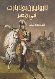 Title: Napoleon Bonaparte in Egypt, Author: Ahmed Hafez Awad