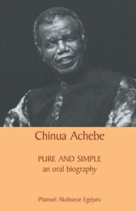 Title: Chinua Achebe: Pure and Simple, Author: Phanuel Akubueze Egejuru