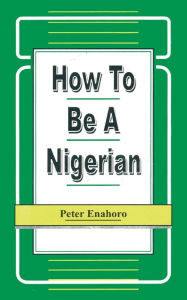 Title: How to be a Nigerian, Author: Peter Enahoro