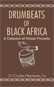 Title: Drumbeats of Black Africa. A Collection of African Proverbs, Author: O Charles Okwelume