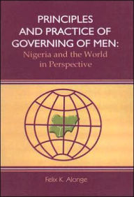 Title: Principles and Practice of Governing Men, Author: Felix Alonge