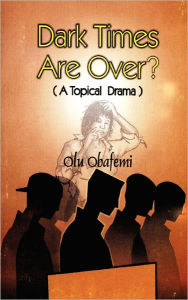 Title: Dark Times Are Over? a Topical Drama, Author: Olu Obafemi