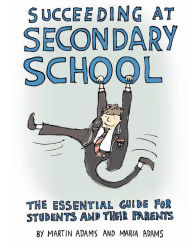 Title: Succeeding at Secondary School: An Essential Guide for Students and their Parents, Author: Maria Adams