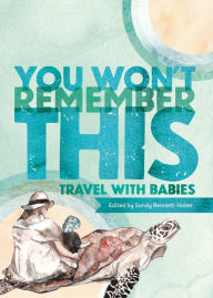 Title: You Won't Remember This: Travel with Babies, Author: Sandy Bennett-Haber