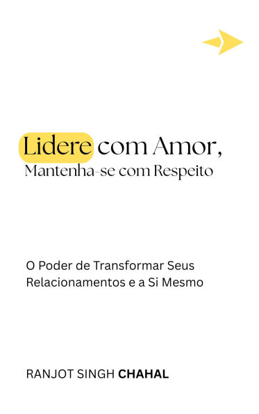 Lidere com Amor, Mantenha-se com Respeito: O Poder de Transformar Seus Relacionamentos e a Si Mesmo