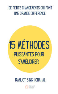 Title: 15 Methodes Puissantes Pour S'ameliorer: De Petits Changements Qui Font Une Grande Différence, Author: Ranjot Singh Chahal