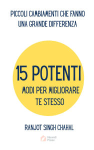 Title: 15 Potenti Modi per Migliorare Te Stesso: Piccoli Cambiamenti Che Fanno Una Grande Differenza, Author: Ranjot Singh Chahal