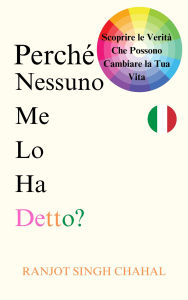 Title: Perché Nessuno Me Lo Ha Detto?: Scoprire le Verità Che Possono Cambiare la Tua Vita, Author: Ranjot Singh Chahal