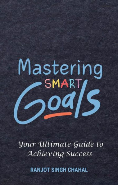 Mastering SMART Goals: Your Ultimate Guide to Achieving Success