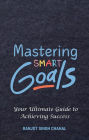 Mastering SMART Goals: Your Ultimate Guide to Achieving Success
