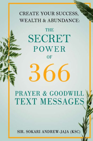 The Secret Power of 366 Prayer & Goodwill Text Messages: Create your success, wealth & abundance