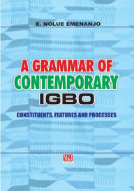 Title: A Grammar of Contemporary Igbo. Constituents, Features and Processes, Author: E Nolue Emenanjo