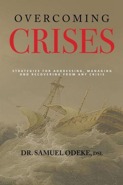Overcoming Crisis: Strategies for addressing, managing, and recovering from any crisis