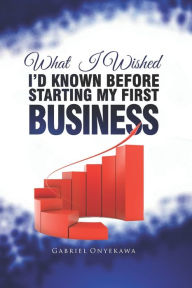 Title: What I Wished I'd Known Before Starting My First Business, Author: Gabriel Onyekawa