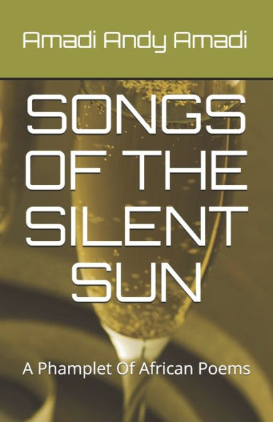 Songs of the Silent Sun: A Collection Of African Poems