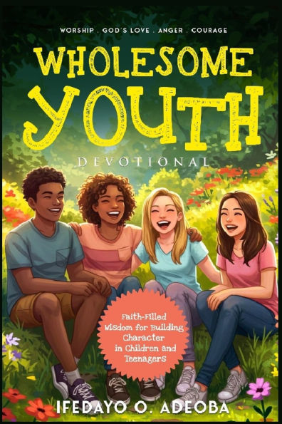 Wholesome Youth Devotional: Faith-filled Wisdom for Building Character in Children and Teenagers
