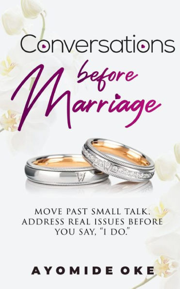 Conversations Before Marriage: Move Past Small Talk. Address Real Issues You Say, "I Do."