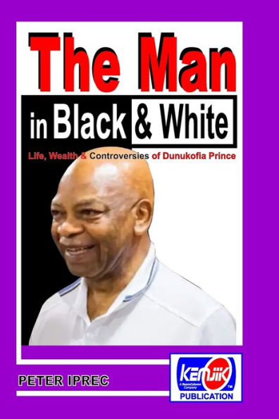 The Man in Black and White: Life, Wealth and Controversies of Dunukofia Prince - Arthur Eze