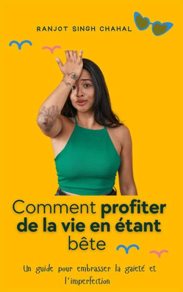 Comment profiter de la vie en étant bête : Un guide pour embrasser la gaieté et l'imperfection
