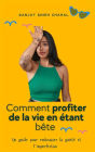 Comment profiter de la vie en étant bête : Un guide pour embrasser la gaieté et l'imperfection