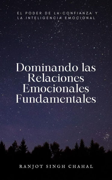 Dominando las Relaciones Emocionales Fundamentales: El Poder de la Confianza y la Inteligencia Emocional