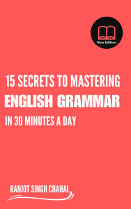Title: 15 Secrets to Mastering English Grammar in 30 Minutes a Day, Author: Ranjot Singh Chahal