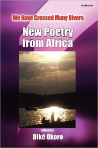 Title: We Have Crossed Many Rivers: New Poetry from Africa, Author: Dike Okoro