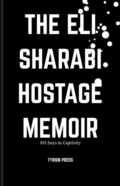 The Eli Sharabi Hostage Memoir: 491 Days in Captivity