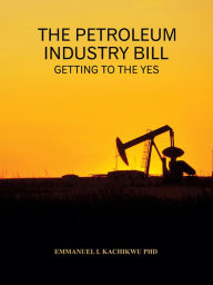 Title: The Petroleum Industry Bill: Getting To The Yes, Author: Singaraja Drummers