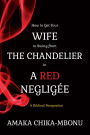 How to Get Your Wife to Swing from the Chandelier in a Red Negligee: A Biblical Perspective