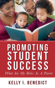 Title: Promoting Student Success: What Are My Roles As A Parent, Author: Kelly I Benedict