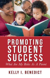 Title: Promoting Student Success: What Are My Roles As A Parent, Author: Kelly Benedict
