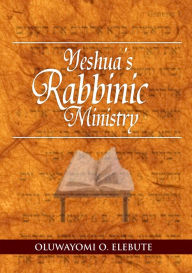 Title: Yeshua's Rabbinic Ministry, Author: Oluwayomi O. Elebute