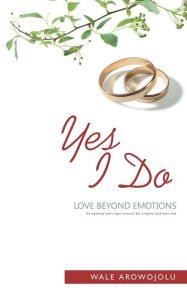 Title: YES I DO: love beyond emotions, Author: Wale Arowojolu