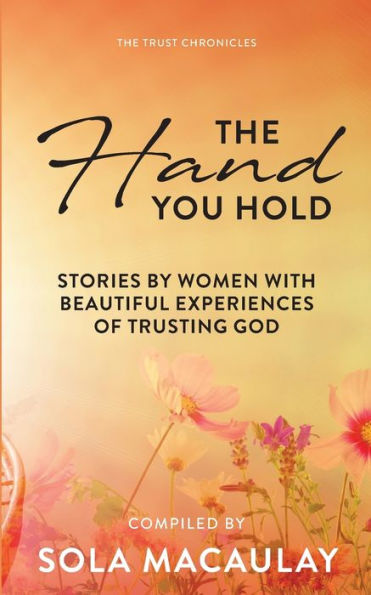 The Hand You Hold: Stories by women with beautiful experiences of trusting God.