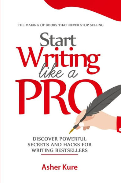 START WRITING LIKE A PRO: Discover Secrets and Hacks for Writing Bestsellers
