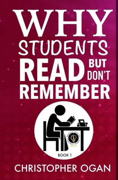 Why Students Read But Don't Remember: Learn How to Read And Remember Whatever You Read