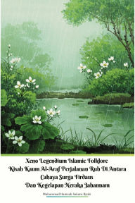 Title: Xeno Legendium Islamic Folklore Kisah Kaum Al-Araf Perjalanan Ruh Di Antara Cahaya Surga Firdaus Dan Kegelapan Neraka Jahannam, Author: Muhammad Hamzah Sakura Ryuki