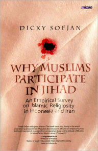 Title: Why Muslims Participate in Jihad: An Empirical Survey of Islamic Religiosity in Indonesia and Iran, Author: Dicky Sofjan