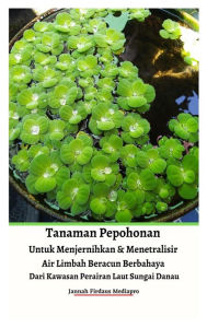 Title: Tanaman Pepohonan Untuk Menjernihkan & Menetralisir Air Limbah Beracun Berbahaya Dari Kawasan Perairan Laut Sungai Danau Hardcover Version, Author: Jannah Firdaus Mediapro