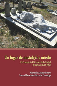 Title: Un lugar de nostalgia y miedo: El Cementerio El Carmen de la Ciudad de Barinas (1910-1962), Author: Samuel Leonardo Hurtado Camargo